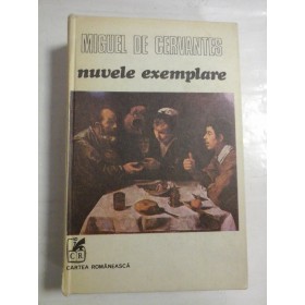  NUVELE  EXEMPLARE  -  MIGUEL  DE  CERVANTES  -  Cartea  Romaneasca, 1981   